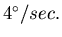 $4^{\circ}/sec.$