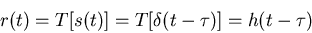 \begin{displaymath}r(t)=T[ s(t) ]=T[ \delta(t-\tau) ]=h(t-\tau) \end{displaymath}