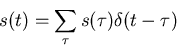 \begin{displaymath}s(t)=\sum_\tau s(\tau) \delta(t-\tau) \end{displaymath}