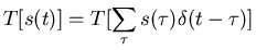 $\displaystyle T[ s(t)]=T[\sum_\tau s(\tau) \delta(t-\tau)]$