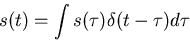 \begin{displaymath}s(t)=\int s(\tau) \delta(t-\tau) d\tau \end{displaymath}