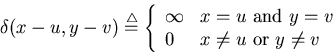 \begin{displaymath}\delta(x-u, y-v)\stackrel{\triangle}{=}\left\{ \begin{array}{...
... 0 & \mbox{$x\neq u$\space or $y\neq v$ }
\end{array} \right.
\end{displaymath}