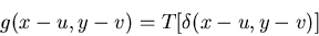 \begin{displaymath}g(x-u, y-v)=T[ \delta(x-u, y-v)] \end{displaymath}