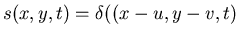 $s(x,y,t)=\delta((x-u, y-v, t)$