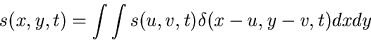 \begin{displaymath}s(x,y,t)=\int \int s(u,v,t) \delta(x-u, y-v, t) dx dy \end{displaymath}