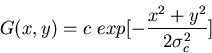 \begin{displaymath}G(x,y)=c\mbox{ }exp[-\frac{x^2+y^2}{2\sigma_c^2}] \end{displaymath}