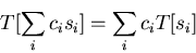 \begin{displaymath}T[\sum_i c_i s_i]=\sum_i c_i T[s_i] \end{displaymath}