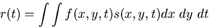 \begin{displaymath}r(t)=\int \int f(x,y,t) s(x,y,t) dx \mbox{ }dy \mbox{ }dt \end{displaymath}