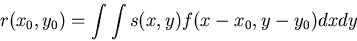 \begin{displaymath}r(x_0, y_0)=\int \int s(x,y) f(x-x_0, y-y_0) dx dy \end{displaymath}