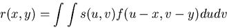 \begin{displaymath}r(x,y)=\int \int s(u,v) f(u-x, v-y) du dv \end{displaymath}