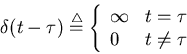 \begin{displaymath}\delta(t-\tau)\stackrel{\triangle}{=}\left\{ \begin{array}{ll}
\infty & t=\tau \\ 0 & t\neq \tau \end{array} \right.
\end{displaymath}