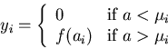 \begin{displaymath}y_i=\left\{ \begin{array}{ll} 0 & \mbox{if $a<\mu_i$ } \\ f(a_i) & \mbox{if $a>\mu_i$ }
\end{array} \right.
\end{displaymath}