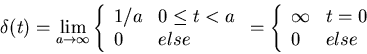 \begin{displaymath}\delta(t)=\lim_{a \rightarrow \infty} \left\{ \begin{array}{l...
... \begin{array}{ll} \infty & t=0 \\ 0 & else \end{array}\right.
\end{displaymath}