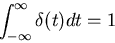 \begin{displaymath}\int_{-\infty}^{\infty} \delta(t) dt = 1 \end{displaymath}