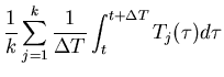 $\displaystyle \frac{1}{k} \sum_{j=1}^k \frac{1}{\Delta T} \int_t^{t+\Delta T} T_j(\tau) d\tau$