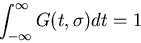 \begin{displaymath}\int_{-\infty}^{\infty} G(t, \sigma) dt = 1 \end{displaymath}