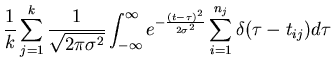 $\displaystyle \frac{1}{k} \sum_{j=1}^k \frac{1}{\sqrt{2\pi \sigma^2}}
\int_{-\i...
...y} e^{-\frac{(t-\tau)^2}{2\sigma^2}}
\sum_{i=1}^{n_j} \delta(\tau-t_{ij}) d\tau$
