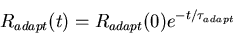 \begin{displaymath}R_{adapt}(t)=R_{adapt}(0)e^{-t/\tau_{adapt}} \end{displaymath}