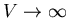 $V \rightarrow \infty$