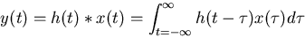 \begin{displaymath}y(t)=h(t)*x(t)=\int_{t=-\infty}^{\infty} h(t-\tau)x(\tau)d\tau \end{displaymath}