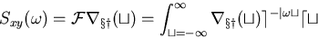 \begin{displaymath}S_{xy}(\omega)= \cal{F} r_{xy}(t)
= \int_{t=-\infty}^{\infty} r_{xy}(t) e^{-j\omega t} dt \end{displaymath}