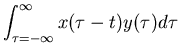 $\displaystyle \int_{\tau=-\infty}^{\infty} x(\tau-t)y(\tau)d\tau$