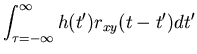 $\displaystyle \int_{\tau=-\infty}^{\infty} h(t') r_{xy}(t-t') dt'$