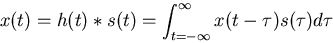\begin{displaymath}x(t)=h(t)*s(t)=\int_{t=-\infty}^{\infty} x(t-\tau)s(\tau)d\tau \end{displaymath}
