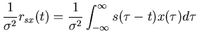 $\displaystyle \frac{1}{\sigma^2}r_{sx}(t)
=\frac{1}{\sigma^2} \int_{-\infty}^{\infty}s(\tau-t)x(\tau) d\tau$