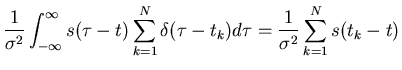 $\displaystyle \frac{1}{\sigma^2} \int_{-\infty}^{\infty}s(\tau-t)
\sum_{k=1}^N \delta(\tau-t_k) d\tau
=\frac{1}{\sigma^2} \sum_{k=1}^N s(t_k-t)$