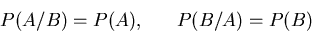 \begin{displaymath}P(A/B)=P(A),\;\;\;\;\;\;P(B/A)=P(B) \end{displaymath}