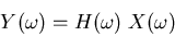 \begin{displaymath}Y(\omega)=H(\omega)\; X(\omega) \end{displaymath}