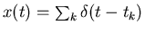 $x(t)=\sum_k \delta(t-t_k)$