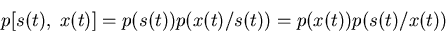 \begin{displaymath}p[ s(t),\;x(t) ]=p(s(t)) p(x(t) / s(t)) =p(x(t)) p(s(t) / x(t)) \end{displaymath}