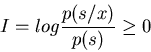 \begin{displaymath}I=log\frac{p(s/x)}{p(s)} \geq 0 \end{displaymath}