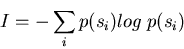 \begin{displaymath}I=-\sum_i p(s_i) log\;p(s_i) \end{displaymath}