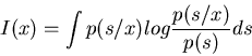 \begin{displaymath}I(x)=\int p(s/x) log \frac{p(s/x)}{p(s)} ds \end{displaymath}