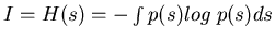 $I=H(s)=-\int p(s) log\;p(s) ds$