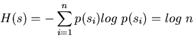 \begin{displaymath}H(s)=-\sum_{i=1}^n p(s_i) log\;p(s_i) =log\;n \end{displaymath}