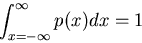\begin{displaymath}\int_{x=-\infty}^{\infty} p(x) dx=1 \end{displaymath}