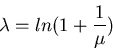\begin{displaymath}\lambda=ln(1+\frac{1}{\mu}) \end{displaymath}