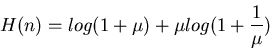 \begin{displaymath}H(n)=log(1+\mu) + \mu log (1+\frac{1}{\mu}) \end{displaymath}
