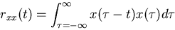 \begin{displaymath}r_{xx}(t)=\int_{\tau=-\infty}^{\infty} x(\tau-t)x(\tau)d\tau \end{displaymath}