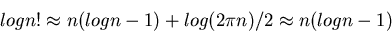 \begin{displaymath}log n! \approx n(log n -1) + log(2 \pi n)/2 \approx n(log n-1) \end{displaymath}