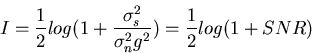 \begin{displaymath}I=\frac{1}{2} log (1+\frac{\sigma_s^2}{\sigma_n^2 g^2})=
\frac{1}{2} log (1+SNR) \end{displaymath}