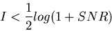 \begin{displaymath}I < \frac{1}{2} log (1+SNR) \end{displaymath}