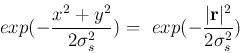 \begin{displaymath}\mbox{ }exp(-\frac{x^2+y^2}{2\sigma_s^2})
= \mbox{ }exp(-\frac{ \vert {\bf r} \vert ^2}{2\sigma_s^2} )
\end{displaymath}