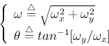 \begin{displaymath}\left\{ \begin{array}{l} \omega \stackrel{\triangle}{=} \sqrt...
...triangle}{=} tan^{-1} [\omega_y/\omega_x]
\end{array} \right.
\end{displaymath}