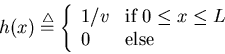 \begin{displaymath}h(x)\stackrel{\triangle}{=} \left\{ \begin{array}{ll}
1/v & ...
...{if $0 \leq x \leq L$ } \\ 0 & \mbox{else} \end{array} \right.
\end{displaymath}