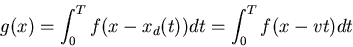\begin{displaymath}g(x)=\int_0^Tf(x-x_d(t)) dt = \int_0^T f(x-vt) dt \end{displaymath}